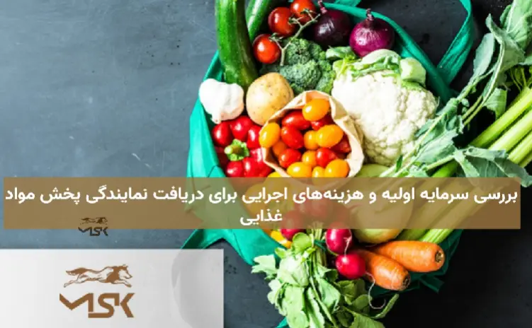 بررسی سرمایه اولیه و هزینه‌های اجرایی برای دریافت نمایندگی پخش مواد غذایی